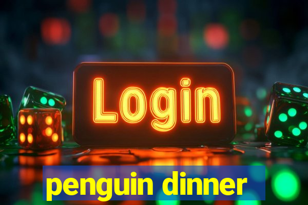 penguin dinner